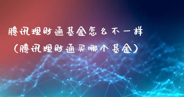 腾讯理财通基金怎么不一样（腾讯理财通买哪个基金）_https://www.qdlswl.com_基金_第1张