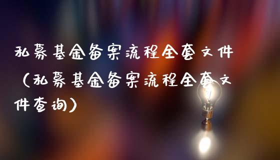 私募基金备案流程全套文件（私募基金备案流程全套文件查询）_https://www.qdlswl.com_基金_第1张