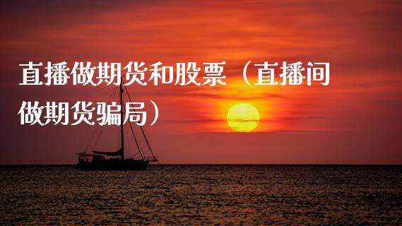 直播做期货和股票（直播间做期货骗局）_https://www.qdlswl.com_直播_第1张