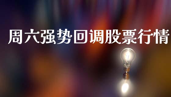 周六强势回调股票行情_https://www.qdlswl.com_股票_第1张