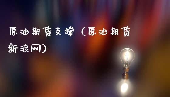 原油期货支撑（原油期货 新浪网）_https://www.qdlswl.com_期货_第1张