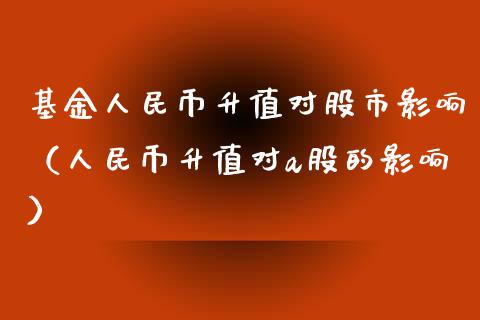基金人民币升值对股市影响（人民币升值对a股的影响）_https://www.qdlswl.com_理财_第1张