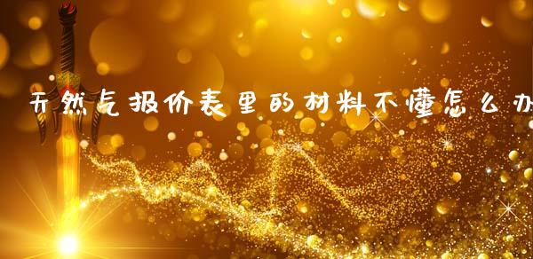天然气报价表里的材料不懂怎么办_期货_第1张_青岛财经网 天然气报价表里的材料不懂怎么办_https://www.qdlswl.com_期货_第1张