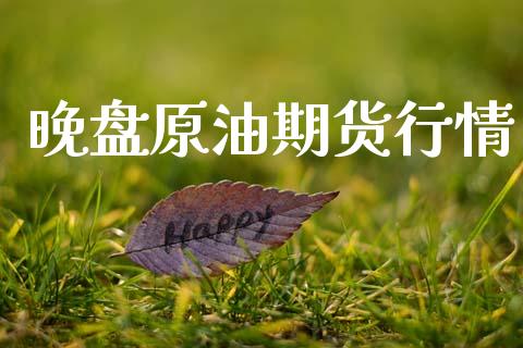 晚盘原油期货行情_https://www.qdlswl.com_直播_第1张
