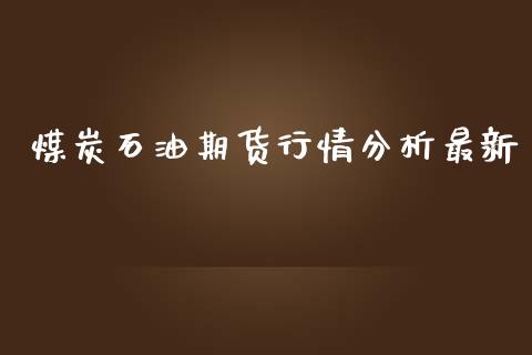 煤炭石油期货行情分析最新_https://www.qdlswl.com_期货_第1张