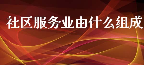 社区服务业由什么组成_基金_第1张_青岛财经网 社区服务业由什么组成_https://www.qdlswl.com_基金_第1张