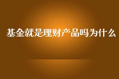 基金就是理财产品吗为什么_https://www.qdlswl.com_理财_第1张