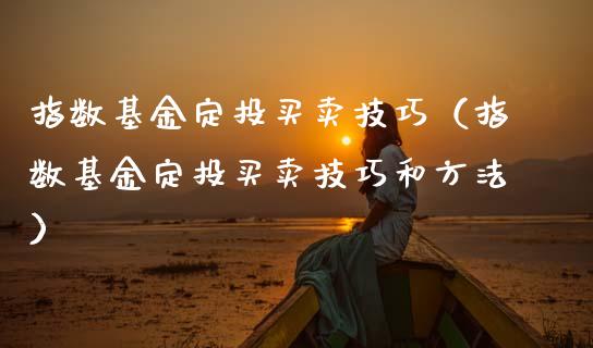 指数基金定投买卖技巧（指数基金定投买卖技巧和方法）_https://www.qdlswl.com_理财_第1张
