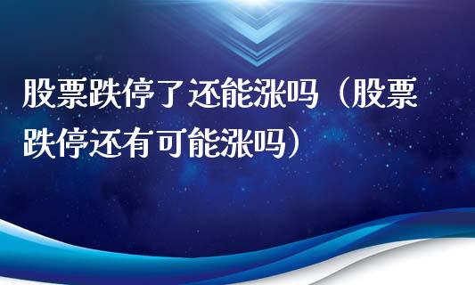 股票跌停了还能涨吗（股票跌停还有可能涨吗）_https://www.qdlswl.com_内盘_第1张