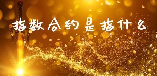 指数合约是指什么_理财_第1张_青岛财经网 指数合约是指什么_https://www.qdlswl.com_理财_第1张