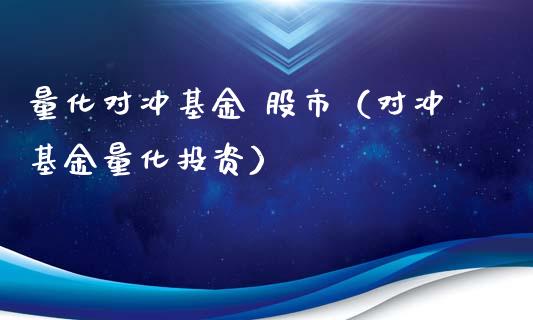 量化对冲基金 股市（对冲基金量化投资）_https://www.qdlswl.com_理财_第1张