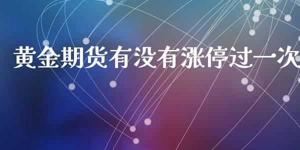 黄金期货有没有涨停过一次_https://www.qdlswl.com_期货_第1张