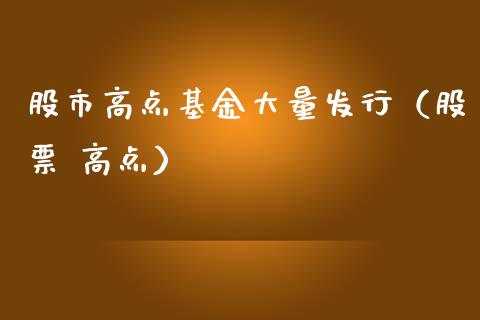 股市高点基金大量发行（股票 高点）_https://www.qdlswl.com_理财_第1张