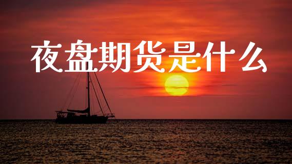 夜盘期货是什么_https://www.qdlswl.com_直播_第1张