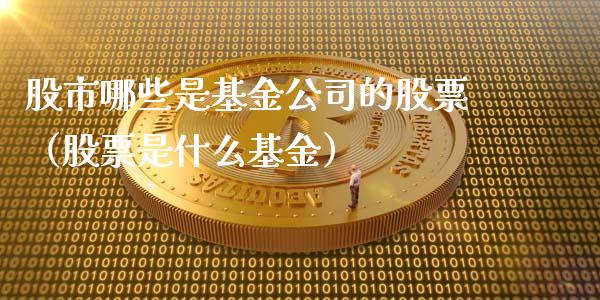 股市哪些是基金公司的股票（股票是什么基金）_https://www.qdlswl.com_基金_第1张