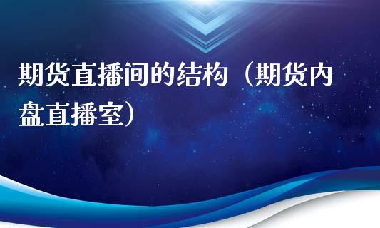 期货直播间的结构（期货内盘直播室）_https://www.qdlswl.com_直播_第1张