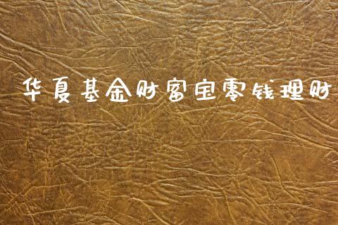 华夏基金财富宝零钱理财_https://www.qdlswl.com_理财_第1张