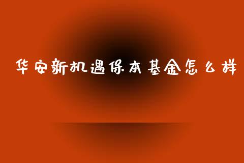 华安新机遇保本基金怎么样_https://www.qdlswl.com_股票_第1张