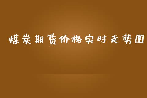 煤炭期货价格实时走势图_https://www.qdlswl.com_股指_第1张
