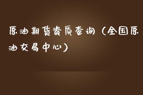 原油期货资质查询（全国原油交易中心）_https://www.qdlswl.com_期货_第1张