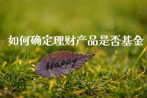 如何确定理财产品是否基金_https://www.qdlswl.com_基金_第1张