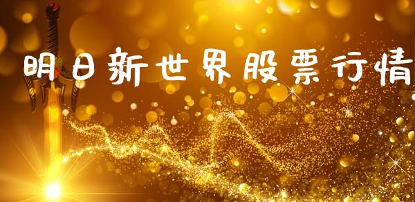 明日新世界股票行情_https://www.qdlswl.com_股票_第1张