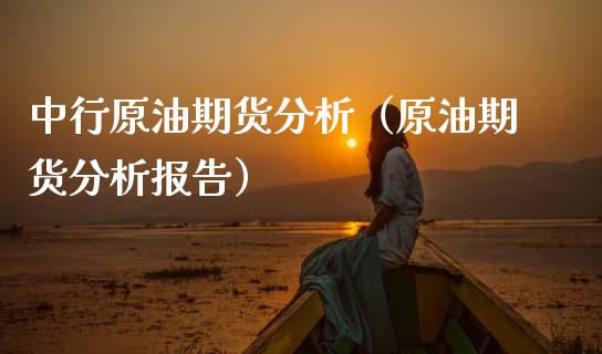 中行原油期货分析（原油期货分析报告）_https://www.qdlswl.com_股指_第1张