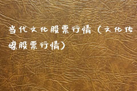 当代文化股票行情（文化传媒股票行情）_https://www.qdlswl.com_外盘_第1张