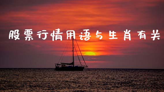 股票行情用语与生肖有关_https://www.qdlswl.com_内盘_第1张