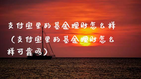 支付宝里的基金理财怎么样（支付宝里的基金理财怎么样可靠吗）_https://www.qdlswl.com_理财_第1张