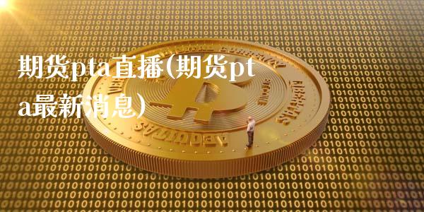 期货pta直播(期货pta最新消息)_股指_第1张_青岛财经网 期货pta直播(期货pta最新消息)_https://www.qdlswl.com_股指_第1张