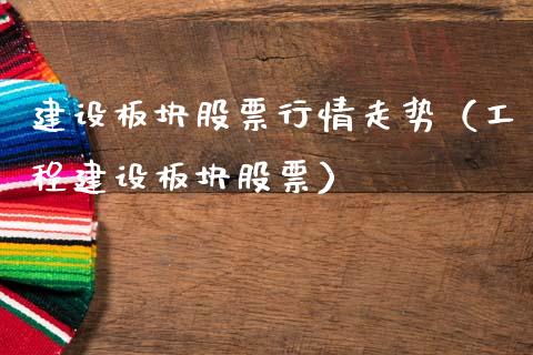 建设板块股票行情走势（工程建设板块股票）_https://www.qdlswl.com_内盘_第1张