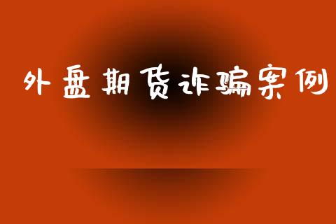 外盘期货诈骗案例_https://www.qdlswl.com_期货_第1张