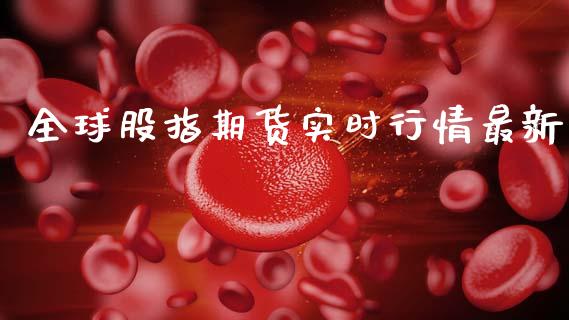 全球股指期货实时行情最新_https://www.qdlswl.com_直播_第1张