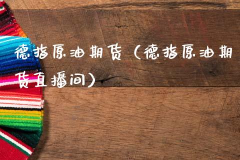 德指原油期货（德指原油期货直播间）_https://www.qdlswl.com_股指_第1张