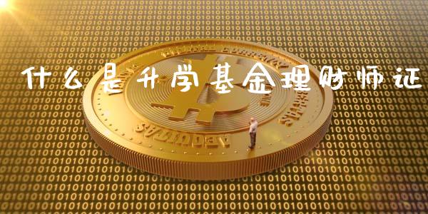 什么是升学基金理财师证_https://www.qdlswl.com_理财_第1张