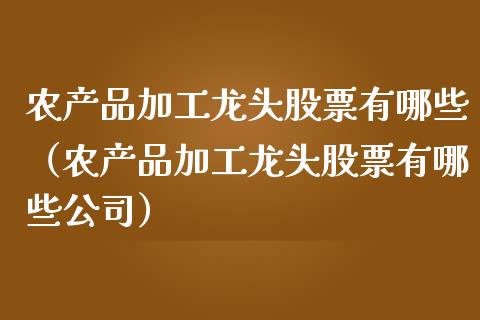 农产品加工龙头股票有哪些（农产品加工龙头股票有哪些公司）_https://www.qdlswl.com_外盘_第1张