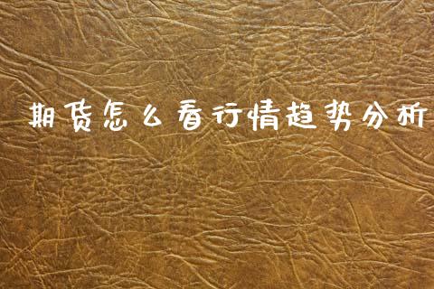 期货怎么看行情趋势分析_https://www.qdlswl.com_期货_第1张