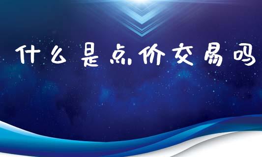 什么是点价交易吗_https://www.qdlswl.com_外盘_第1张