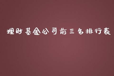 理财基金公司前三名排行表_https://www.qdlswl.com_基金_第1张