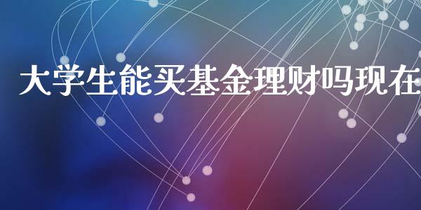 大学生能买基金理财吗现在_https://www.qdlswl.com_理财_第1张