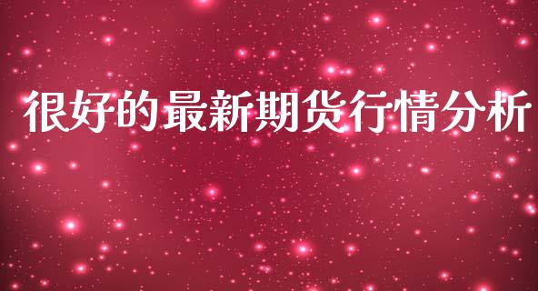很好的最新期货行情分析_https://www.qdlswl.com_期货_第1张