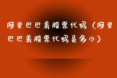 阿里巴巴美股票代码（阿里巴巴美股票代码是多少）_https://www.qdlswl.com_内盘_第1张
