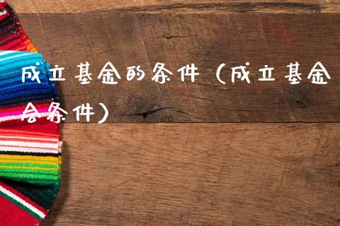 成立基金的条件（成立基金会条件）_https://www.qdlswl.com_基金_第1张