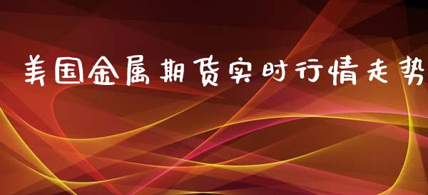 美国金属期货实时行情走势_https://www.qdlswl.com_直播_第1张