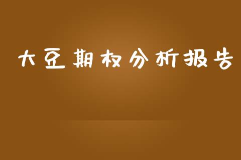 大豆期权分析报告_https://www.qdlswl.com_股票_第1张