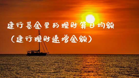 建行基金里的理财算日均额（建行理财递增金额）_https://www.qdlswl.com_理财_第1张