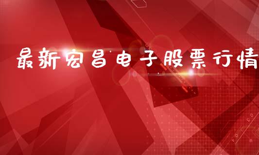 最新宏昌电子股票行情_https://www.qdlswl.com_内盘_第1张