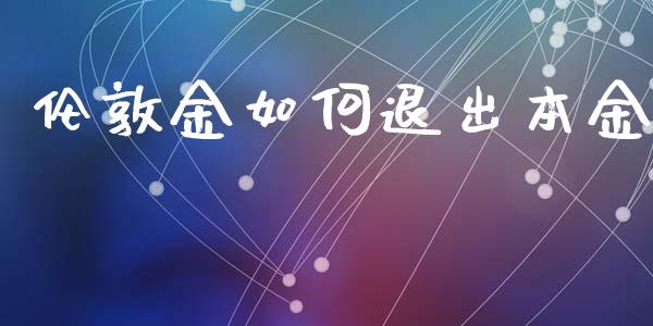 伦敦金如何退出本金_https://www.qdlswl.com_直播_第1张