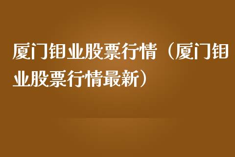 厦门钼业股票行情（厦门钼业股票行情最新）_https://www.qdlswl.com_内盘_第1张